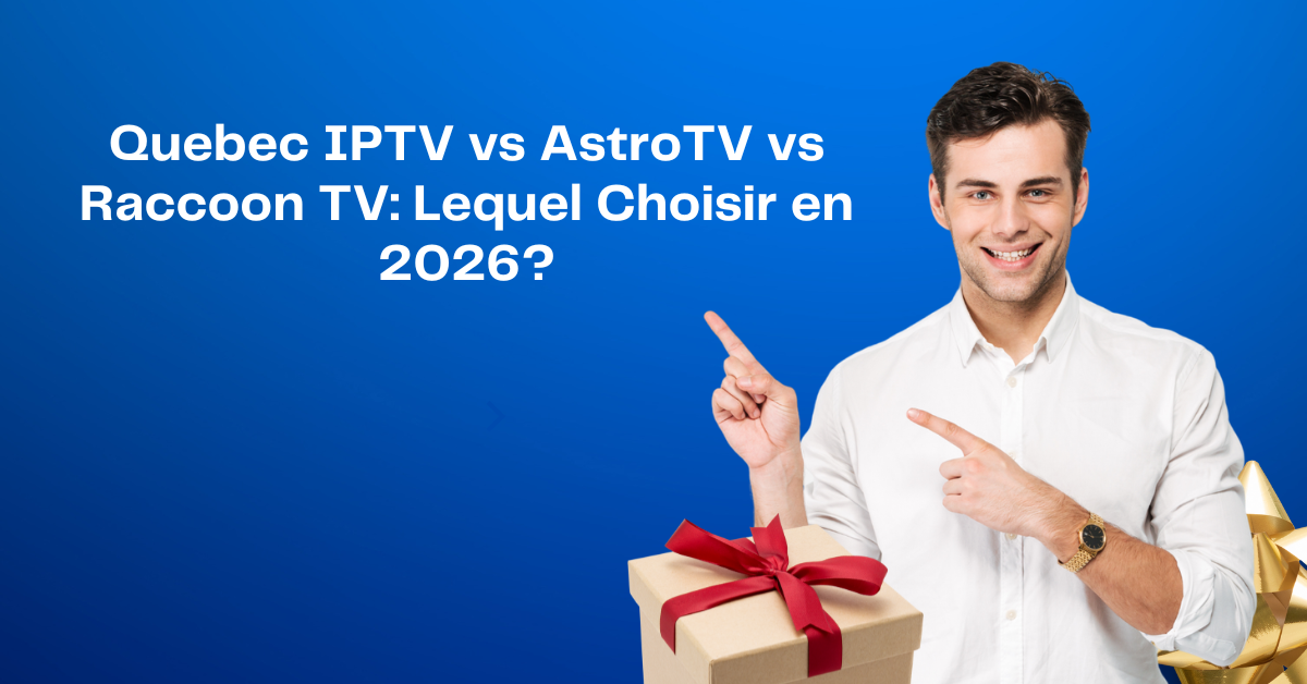 Quebec IPTV vs AstroTV vs Raccoon TV — Comparatif complet pour choisir le meilleur service IPTV au Québec en 2026