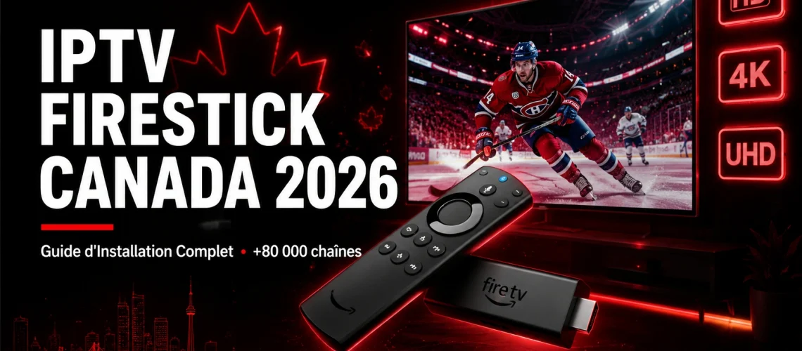 IPTV Firestick Canada 2026 - Guide installation Fire TV Stick avec hockey 4K Montréal et plus de 80 000 chaînes premium