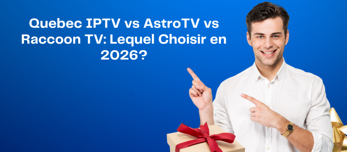 Quebec IPTV vs AstroTV vs Raccoon TV — Comparatif complet pour choisir le meilleur service IPTV au Québec en 2026